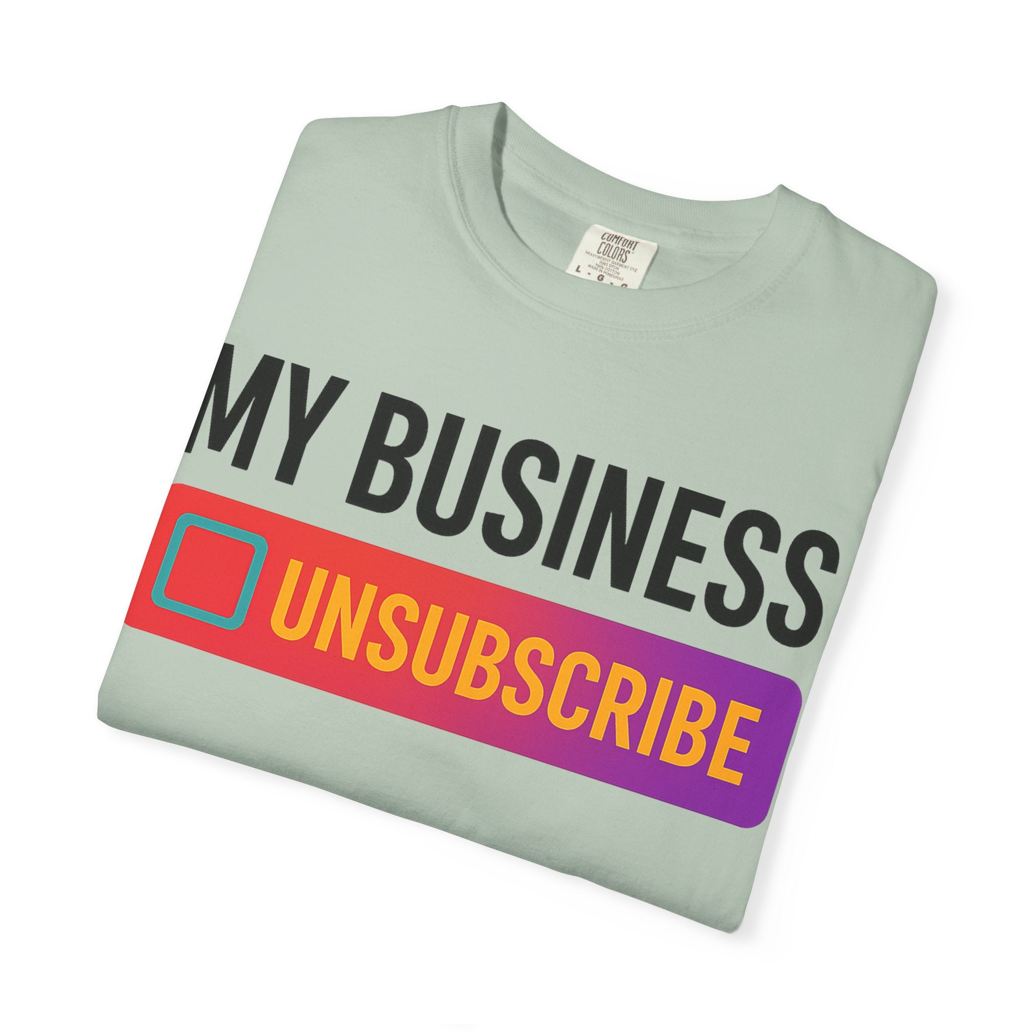 Unsubcribe to MY BUSINESS T-Shirt