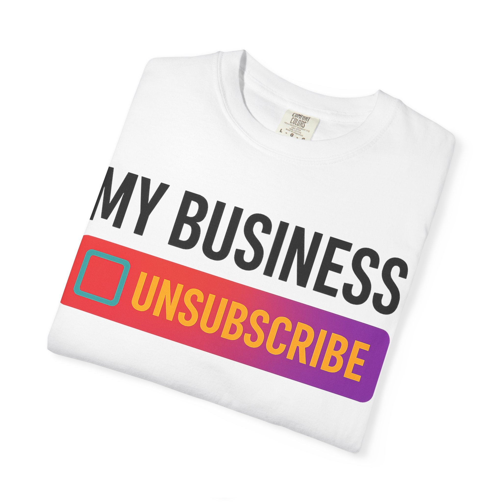 Unsubcribe to MY BUSINESS T-Shirt