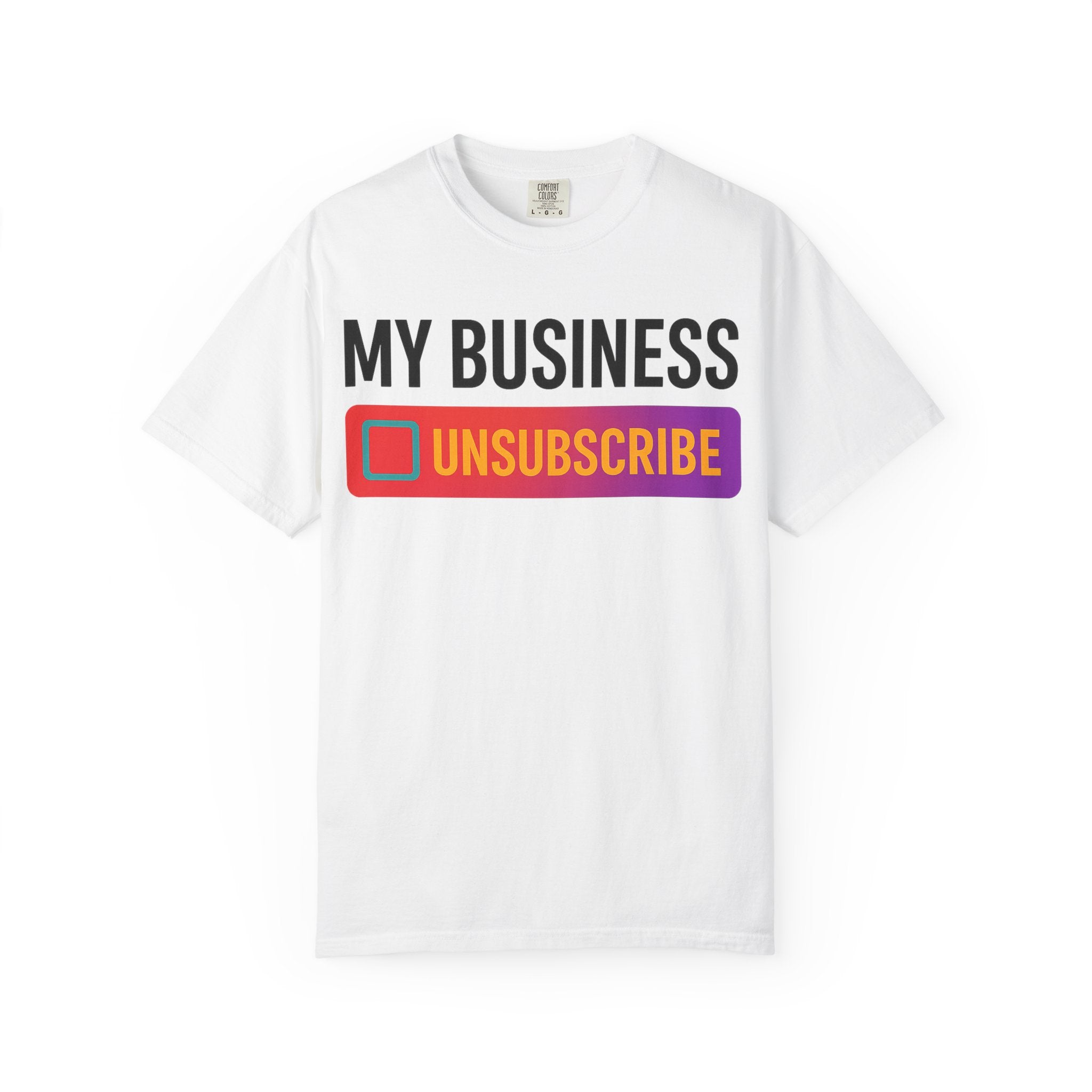 Unsubcribe to MY BUSINESS T-Shirt